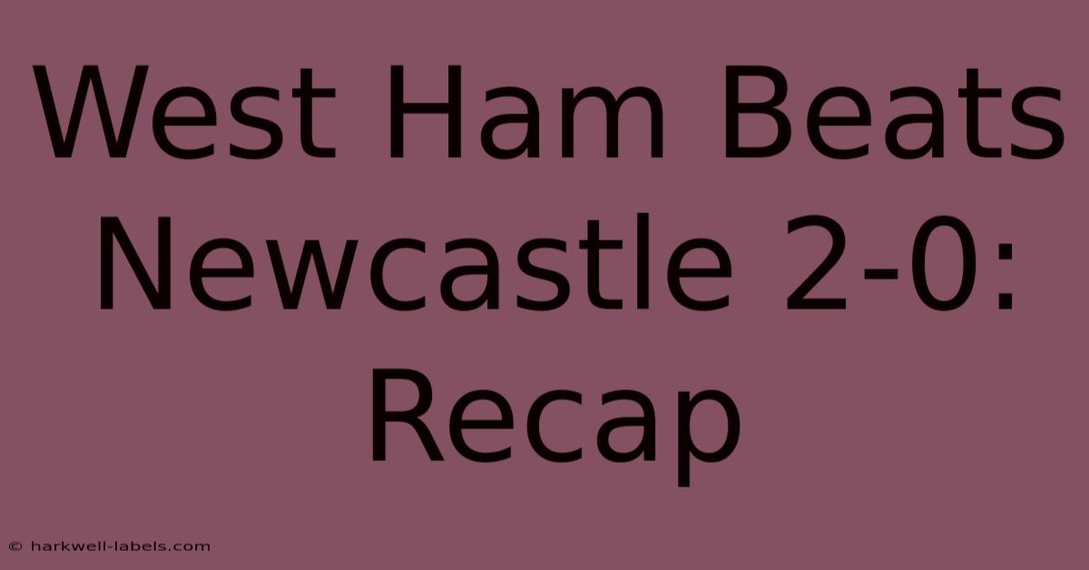 West Ham Beats Newcastle 2-0: Recap