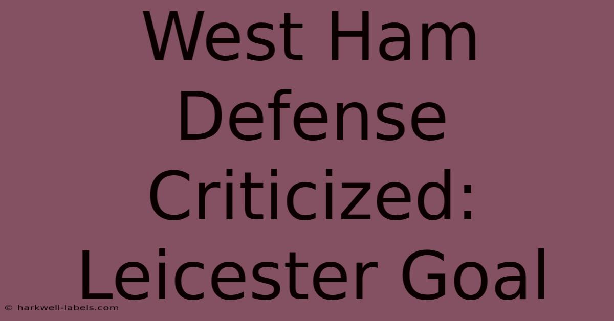 West Ham Defense Criticized: Leicester Goal