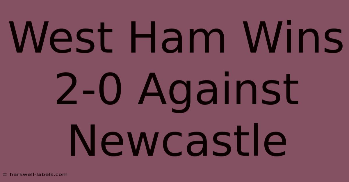 West Ham Wins 2-0 Against Newcastle