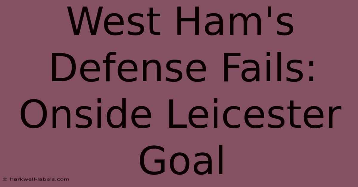 West Ham's Defense Fails: Onside Leicester Goal