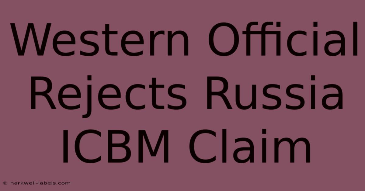 Western Official Rejects Russia ICBM Claim