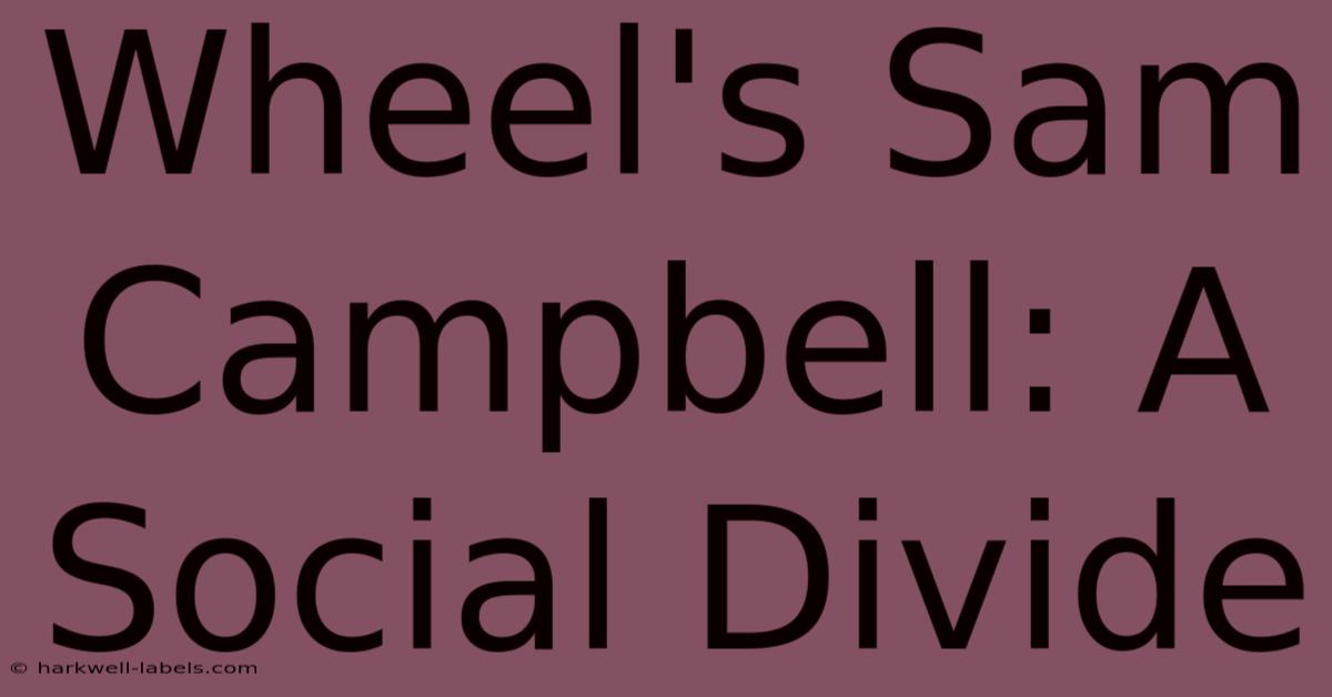 Wheel's Sam Campbell: A Social Divide