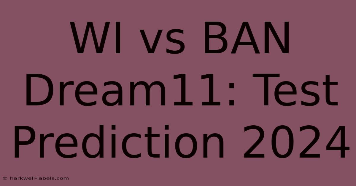 WI Vs BAN Dream11: Test Prediction 2024