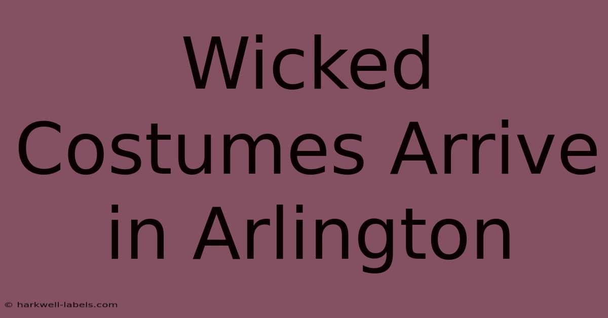 Wicked Costumes Arrive In Arlington