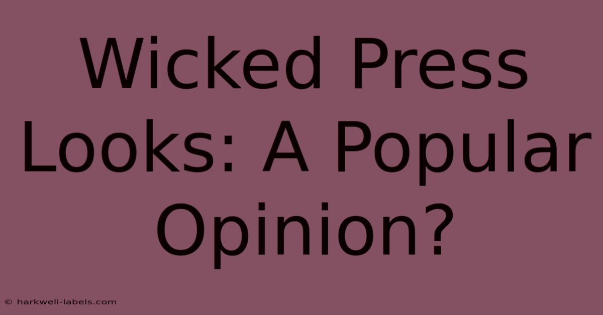 Wicked Press Looks: A Popular Opinion?