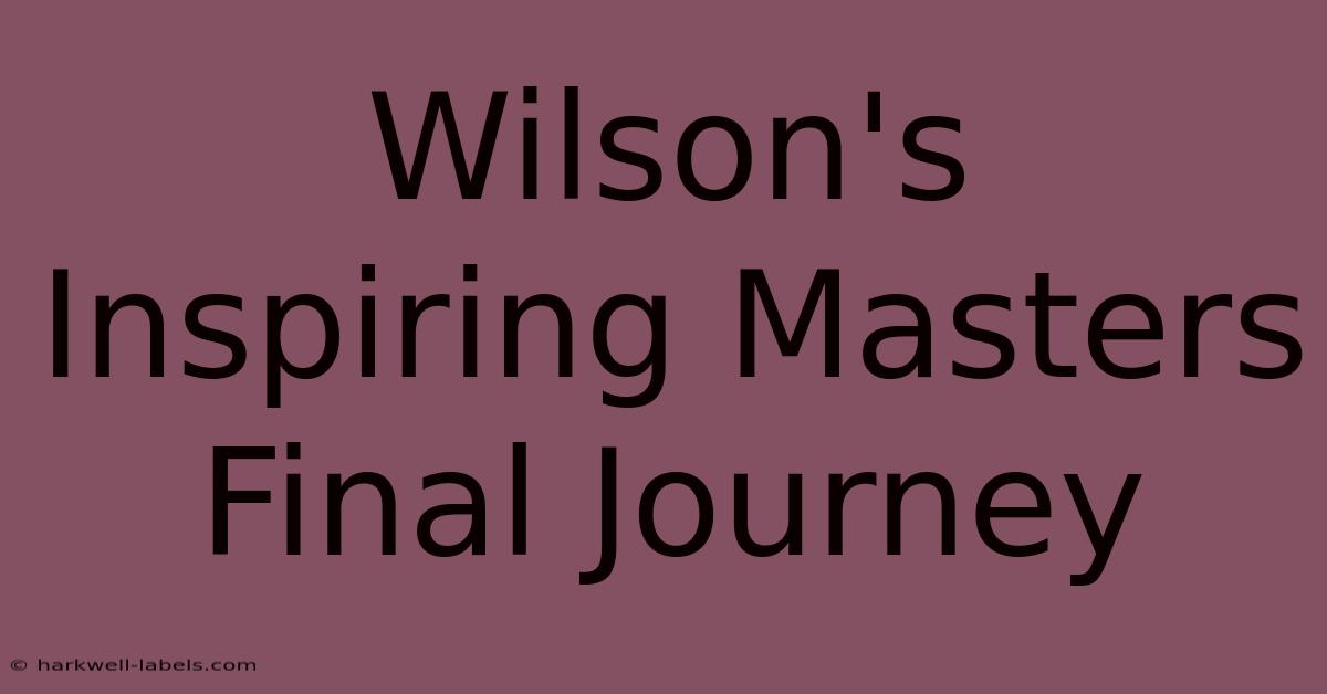 Wilson's Inspiring Masters Final Journey