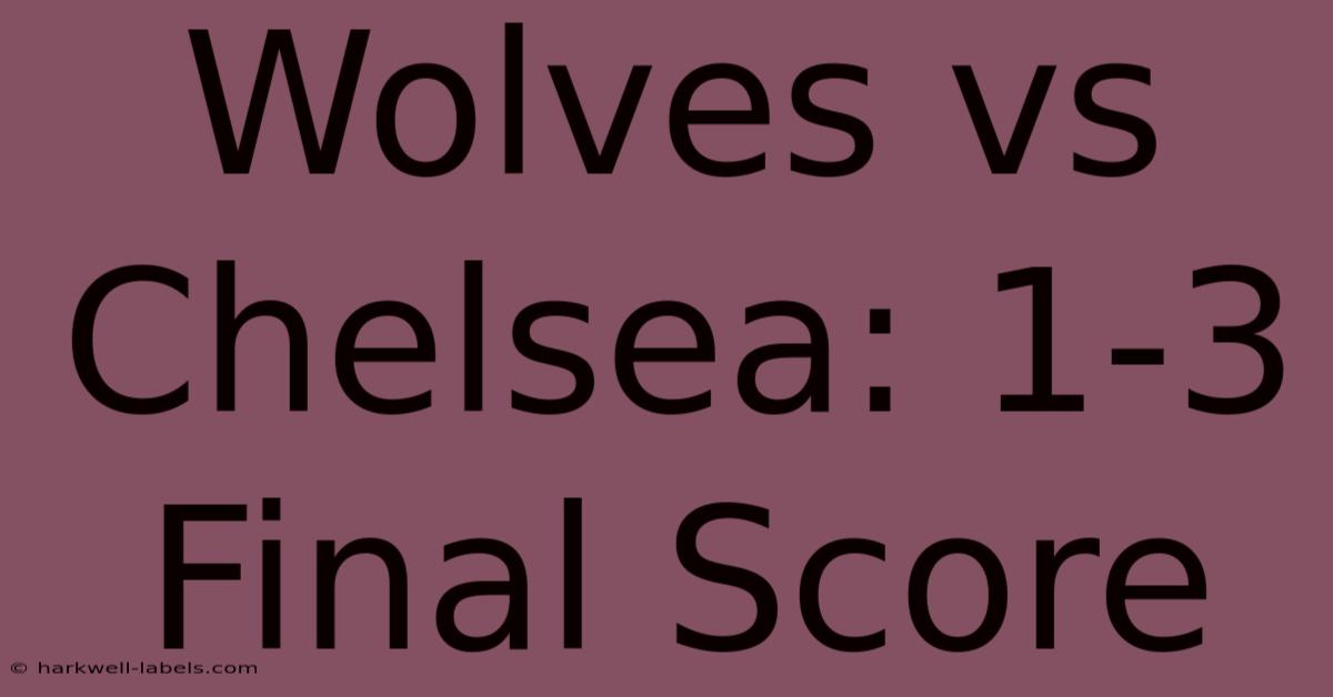 Wolves Vs Chelsea: 1-3 Final Score