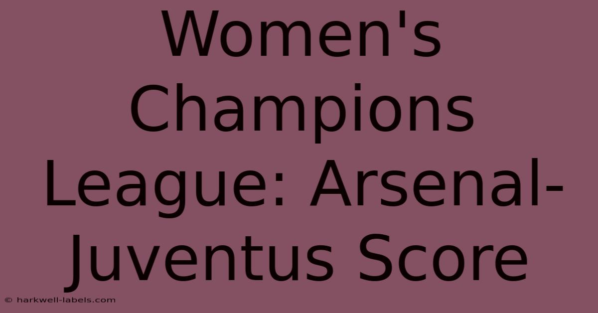 Women's Champions League: Arsenal-Juventus Score